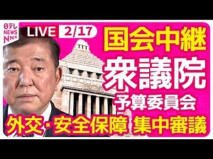 【国会中継】『衆議院・予算委員会』外交・安全保障問題について集中審議 チャットで語ろう！ ──政治ニュースライブ［2025年2月17日午前］（日テレNEWS LIVE）