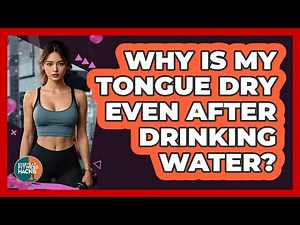 Why Is My Tongue Dry Even After Drinking Water?