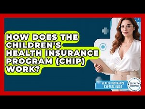 How Does The Children's Health Insurance Program (CHIP) Work? - Health Insurance Experts Guide