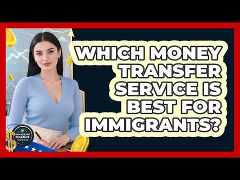 Which Money Transfer Service Is Best For Immigrants? - Immigrant Finance Coach
