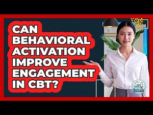 Can Behavioral Activation Improve Engagement In CBT? - CBT Toolkit