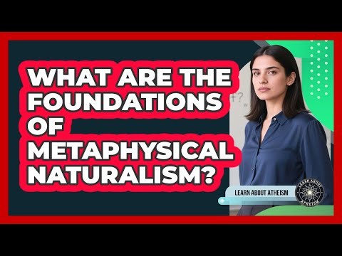 What Are The Foundations Of Metaphysical Naturalism?