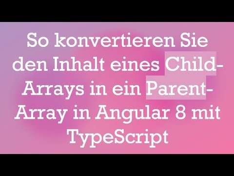 So konvertieren Sie den Inhalt eines Child-Arrays in ein Parent-Array in Angular 8 mit TypeScript