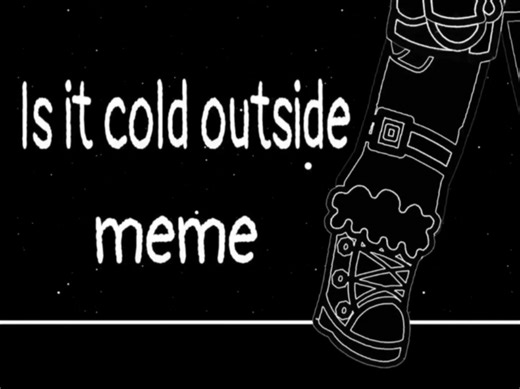 「 Is it cold outside／ meme 」