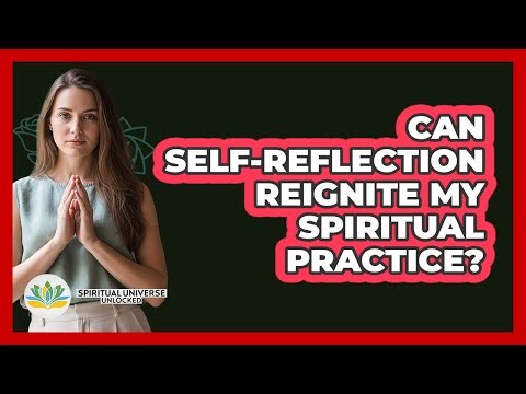 Can Self-Reflection Reignite My Spiritual Practice?