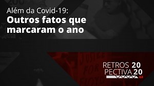 2020 além da Covid-19: outros fatos que marcaram o ano