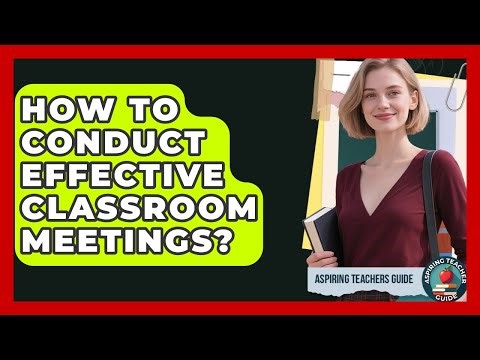 How To Conduct Effective Classroom Meetings? - Aspiring Teacher Guide