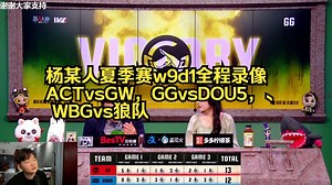 【杨某人】夏季赛w9d1全程录像ACTvsGW，GGvsDOU5， WBGvs狼队 2025.8.1