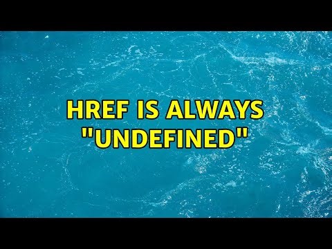 href is always "undefined" (8 Solutions!!)