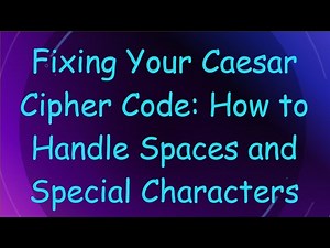 Fixing Your Caesar Cipher Code: How to Handle Spaces and Special Characters