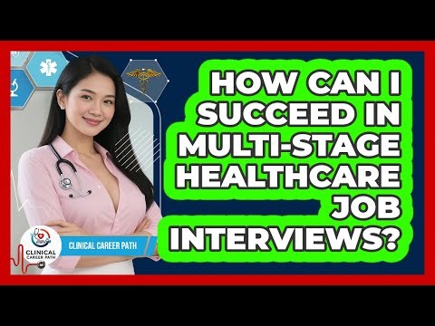 How Can I Succeed In Multi-stage Healthcare Job Interviews? - Clinical Career Path