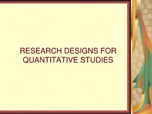 RESEARCH DESIGNS FOR QUANTITATIVE STUDIES - SlideServe