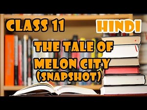 CLASS 11 SNAPSHOT Chapter 8 in Hindi | THE TALE OF MELON CITY |
