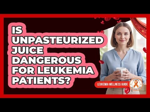 Is Unpasteurized Juice Dangerous For Leukemia Patients?