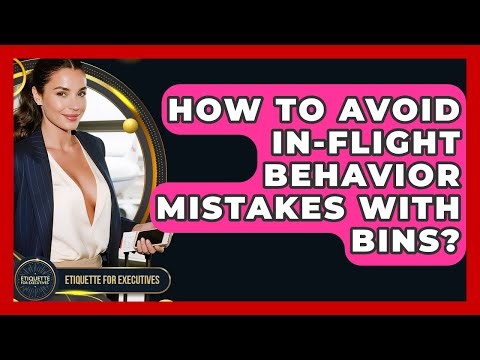 How To Avoid In-flight Behavior Mistakes With Bins? - Etiquette for Executives