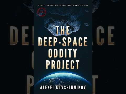 PRINCE2 Fiction - THE DEEP-SPACE ODDITY PROJECT. Make the study of PRINCE2 Project Management fun!