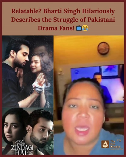 Bharti Singh's Hilarious Pakistani Drama Obsession