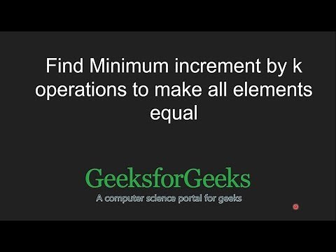 Minimum increment by k operations to make all elements equal | GeeksforGeeks