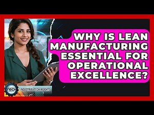Why Is Lean Manufacturing Essential For Operational Excellence? - Industrial Tech Insights