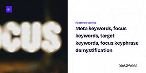 Meta keywords, focus keywords, target keywords, focus keyphrase demystified! - SEOPress
