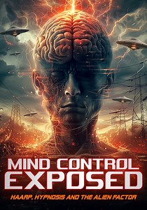 Mind Control Exposed: Haarp, Hypnosis and the Alien Factor