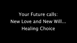 Your Future calls: New Love and New Will … Healing Choice