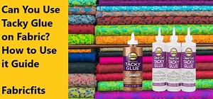 Can You Use Tacky Glue on Fabric? How to Use it Guide