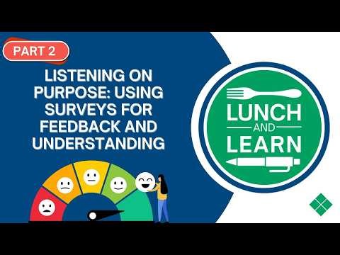 Lunch and Learn: Listening on Purpose - Using Surveys for Feedback and Understanding PART 2