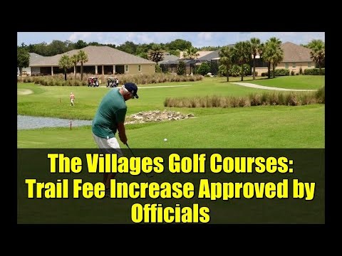 The Villages Golf Courses: Trail Fee Increase Approved by Officials