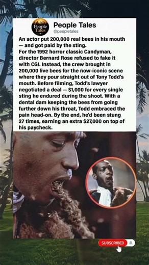 Candyman star put 200,000 real bees in his mouth. Got paid $1,000 per sting.
