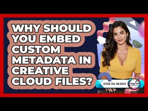 Why Should You Embed Custom Metadata In Creative Cloud Files? - Design Tool Unlocked