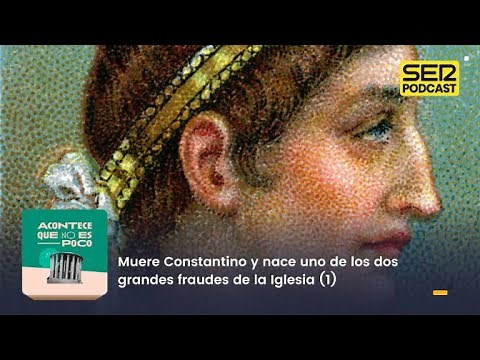 Acontece que no es poco | Muere Constantino y nace uno de los dos grandes fraudes de la Iglesia (1)