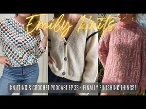 Knitting Podcast Ep. 33 | Finally, Some Finished Objects! And a Chatty Catch Up