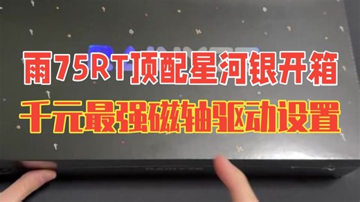 雨75RT顶配星河银开箱体验 & 驱动设置分享！千元最强磁轴？！ISO方案双8K 0.01.....