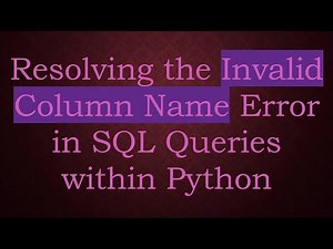 Resolving the Invalid Column Name Error in SQL Queries within Python