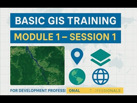 Basic GIS for Development Professionals Module 1: Session 1
