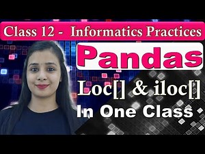 Pandas DataFrame - ifference Between loc[] & iloc[] |Complete loc & iloc in One Class |Class 12 - IP