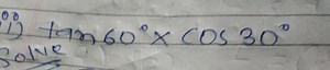 ii) solve tan60∘×cos30∘... | Filo