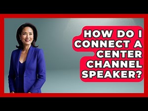 How Do I Connect A Center Channel Speaker? - NextGen Viewing and Audio