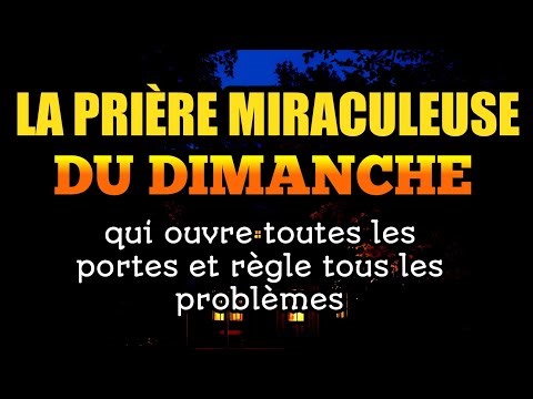 La prière miraculeuse du Dimanche qui ouvre toutes les portes et règle tous les problèmes