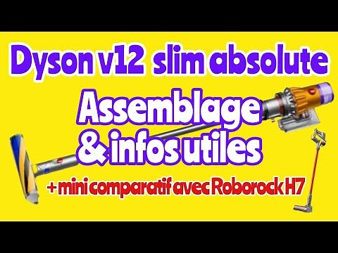 Dyson v12 slim absolute, assemblage & infos utiles + mini comparatif Roborock H7