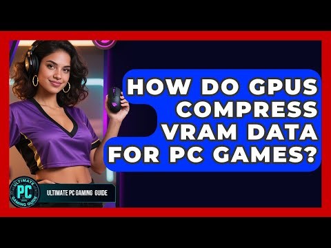 How Do GPUs Compress VRAM Data For PC Games? - Ultimate PC Gaming Guide