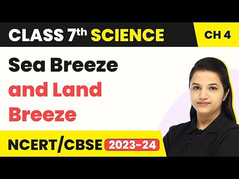 Class 7 Science Chapter 4 | Sea Breeze and Land Breeze - Heat