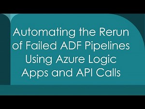 Automating the Rerun of Failed ADF Pipelines Using Azure Logic Apps and API Calls