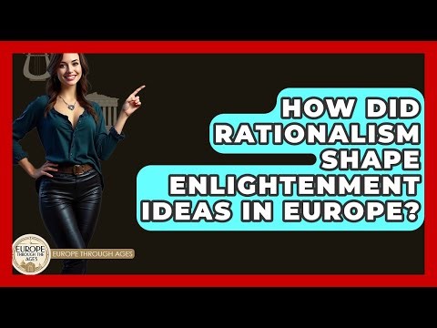 How Did Rationalism Shape Enlightenment Ideas In Europe? - Europe Through the Ages