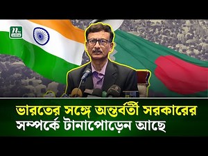 ভারতের সঙ্গে অন্তর্বর্তী সরকারের সম্পর্কে 'টানাপোড়েন আছে' : পররাষ্ট্র উপদেষ্টা | NTV News