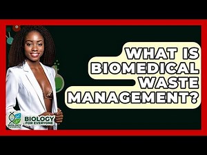 What Is Biomedical Waste Management? - Biology For Everyone