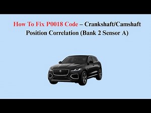 How To Fix P0018 Code – Crankshaft/Camshaft Position Correlation (Bank 2 Sensor A)