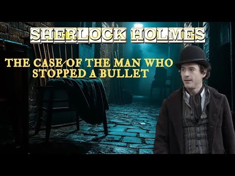 Sherlock Holmes & The Case of the Man Who Stopped a Bullet ｜ A Sherlock Holmes Story