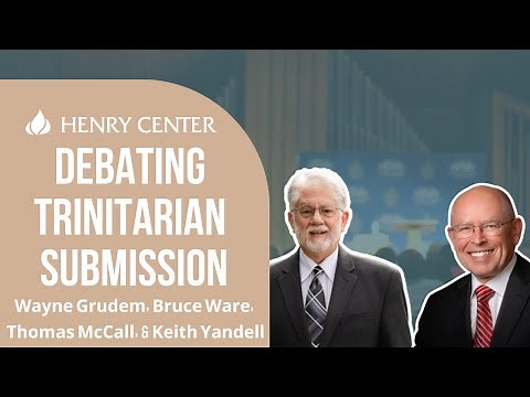 Debating Trinitarian Submission | Grudem, Ware, McCall, & Yandell